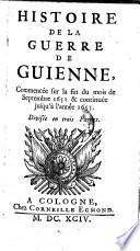 Histoire de la guerre de Guienne, commencee sur la fin du mois de Septembre 1651 et continuee jusqu'a l'annee 1653. Divisee en trois parties