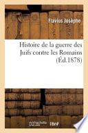 Histoire de la Guerre Des Juifs Contre Les Romains, Précédée de Sa Vie Par Lui-Mème