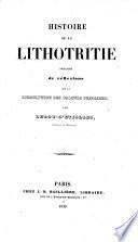 Histoire de la lithotritie précédée de réflexions sur la dissolution des calculs urinaires
