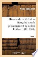 Histoire de La Litterature Francaise Sous Le Gouvernement de Juillet. Edition 3