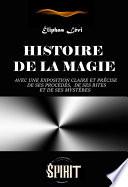 Histoire de la Magie : avec une exposition claire et précise de ses procédés, de ses rites et de ses mystères (7 livres) [édition intégrale revue et mise à jour]