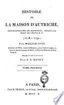 Histoire de la Maison d'Autriche, depuis Rodolphe de Hapsbourg, jusqu'a la mort de Léopold 2. (1218-1792), par William Coxe ... Traduite de l'anglais par P. F. Henry. Tome premier [-cinquième]