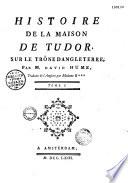 Histoire de la maison de Tudor, sur le trône d'Angleterre, par M. David Hume, traduite de l'anglois par madame B*** [Octavie Guichard, dame Belot, puis présidente Du Rey de Meynières]