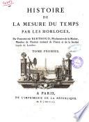 Histoire de la mesure du temps par les horloges, par Ferdinand Berthoud, méchanicien de la Marine, membre de l'Institut national de France et de la Société royale de Londres. Tome premier [-second]