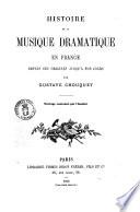 Histoire de la musique dramatique en France depuis ses origines jusqu'à nos jours par Gustave Choquet
