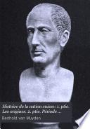 Histoire de la nation suisse: 1. ptie. Les origines. 2. ptie. Période héroïque