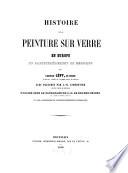 Histoire de la peinture sur verre en Europe, contenant une analyse descriptive des principaux vitraux