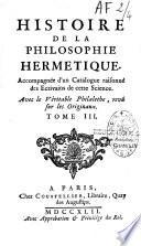 Histoire de la philosophie hermétique, accompagné d'un catalogue raisonné des écrivains de cette science, avec le véritable Philalethe, revue sur les originaux