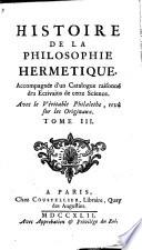 Histoire de la philosophie hermetique. Accompagnée d'un catalogue raisonné des écrivains de cette science. Avec le veritable Philalethe, revû sur les originaux. Tome premier-[III].