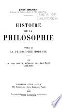... Histoire de la philosophie ...: La philosophie moderne: I. Le dix-septième siècle. II. Le dix-huitième siècle. III. Le XIXe siècle-période des systèmes (1800-1850) IV. Le XIXe siècle après 1850. Le XXe siècle