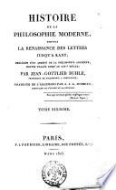 Histoire de la philosophie moderne, depuis la renaissance des lettres jusqu'a Kant; précédée d'un abrégé de la philosophie ancienne, depuis thalès jusqu'au 14. siècle; par Jean-Gottlieb Buhle ... Traduite de l'allemand par A. J. L. Jourdan ... Tome premier [- sixieme]