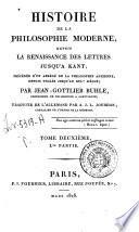 Histoire de la philosophie moderne, depuis la renaissance des lettres jusqu'a Kant; precedee d'un abrege de la philosophie ancienne, depuis thales jusqu'au 14. siecle; par Jean-Gottlieb Buhle... Traduite de l'Allemand par A. J. L. Jourdan ... Tome premier (- sixieme)