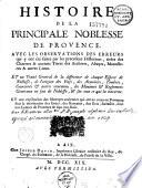 Histoire de la principale noblesse de Provence, avec les observations des erreurs qui y ont été faites par les précédens historiens... un Traité général de la différence de chaque espèce de noblesse... et une explication des monnoyes anciennes qui ont eu cours en Provence...