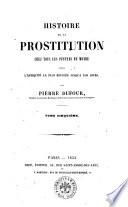 Histoire de la prostitution chez tous les peuples du monde depuis l'antiquite la plus reculee jusqu'a nos jours par Pierre Dufour