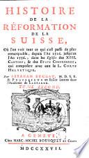 Histoire de la Réformation de la Suisse, où l'on voit tout ce qui s'est de plus remarquable, depuis l'an 1516 jusqu'en l'an 1556, dans les églises des XIII cantons et des États Confédérez, qui composent avec eux le L. corps Helvétique