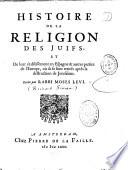 Histoire de la religion des juifs, et de leur établissement en Espagne & autres parties de l'Europe, où ils se sont retirés aprés la destruction de Jerusalem. Ecrite par Rabbi Moses Levi