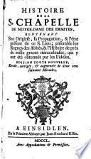 Histoire de la S. Chapelle de Notre-Dame des Ermites, contenant son origine, sa propagation, & l'état présent de ce S. lieu