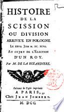 Histoire de la scission ou division arrivée en Pologne le 27 Juin 1697 au sujet de l'élection d'un roy. Par M. de La Bizardière