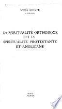 Histoire de la spiritualité chrétienne: pt.1. La spiritualité orthodoxe et la spiritualité protestante et anglicaine, par L. Bouyer