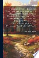 Histoire de la théologie protestante, en particulier en Allemagne, envisagée dans le développement de ses principes et dans ses rapports avec la vie religieuse, morale et intellectuelle des peuples