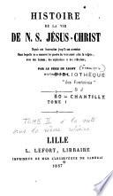 Histoire de la vie de N. S. Jésus-Christ depuis son incarnation jusqu'à son ascension