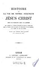 Histoire de la vie de Notre-Seigneur Jesus-Christ depuis son incarnation etc