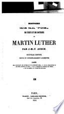 Histoire de la vie, des ecrits et des doctrines de Martin Luther
