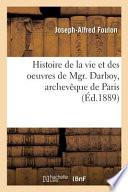Histoire de La Vie Et Des Oeuvres de Mgr. Darboy, Archeveque de Paris