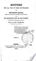 Histoire de la vie et des ouvrages de François Bacon, baron de Verulam et vicomte de Saint-Alban, suivie de quelques-uns de ses écrits