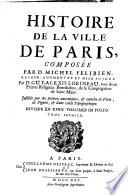 Histoire de la ville de Paris, composee par D. Michel Felibien, reveue, augmentee et mise au jour par D. Guy-Alexis Lobineau ... Justifiee par des preuves autentiques, & enrichie de plans, de figures, & d'une carte topographique. Divisee en cinq volumes in folio. Tome premier -cinquieme!