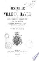 Histoire de la ville du Havre et de son ancien gouvernement