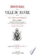 Histoire de la ville du Havre et de son ancien gouvernement