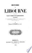 Histoire De Libourne et des autres Villes Et Bourgs De Son Arrondissement, accompagnee De Celle Des Monuments Religieux (etc.)