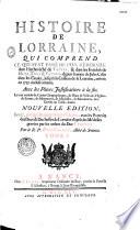 Histoire de Lorraine... depuis l'entrée de Jules César dans les Gaules, jusqu'à la cession de la Lorraine, arrivée en 1737, inclusivement, avec les pièces justificatives...