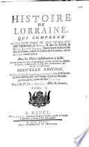 Histoire de Lorraine... depuis l'entrée de Jules César dans les Gaules, jusqu'à la cession de la Lorraine, arrivée en 1737, inclusivement, avec les pièces justificatives...