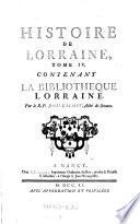 Histoire de Lorraine, ... depuis l'entree de Jules-Cesar dans les Gaules, jusqu'a la cession de la Lorraine, arrivee en 1737. Nouv. ed. rev. corr. et augm