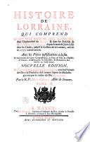Histoire de Lorraine, qui comprend ce qui s'est passé de plus mémorable dans l'Archevêché de Trèves, & dans les Evêchés de Metz, Toul & Verdun, depuis l'entrée de Jules César dans les Gaules, jusqu'à la cession de la Lorraine, arrivée en 1737, inclusivement