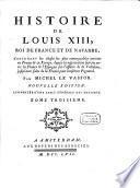 Histoire de Louis XIII, roi de France et de Navarre, contenant ...