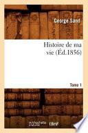 Histoire de ma vie. Tome 1 (Éd.1856)