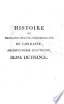 Histoire de Marie Antoinette Josephe Jeanne de Lorraine, archiduchesse d'Autriche, reine de France