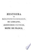 Histoire de Marie Antoinette Josephe Jeanne de Lorraine, archiduchesse d'Autriche, reine de France
