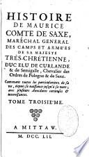 Histoire de Maurice Comte de Saxe, Maréchal general des camps et armées de Sa Majesté Très-Chrétienne, duc elu de Curlande & de Semigalle,... contenant toutes les particularitez de sa vie, depuis sa naissance jusqu'à sa mort...