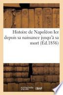 Histoire de Napoleon Ier Depuis Sa Naissance Jusqu'a Sa Mort