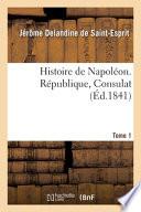 Histoire de Napoléon. Tome 1. République, Consulat