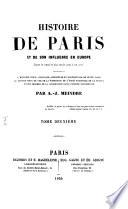Histoire de Paris et de son influence en Europe Depuis les temps les plus recculés jusqu'a nos jours