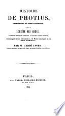 Histoire de Photius, patriarche de Constantinople, auteur du schisme des Grecs, d'après les monuments originaux, la plupart encore inconnus, etc