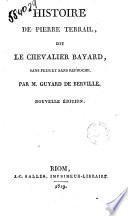 Histoire de Pierre Terrail, dit le Chevalier Bayard, sans peur et sans reproche. Par M. Guyard De Berville