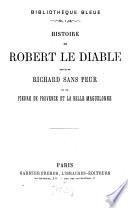 Histoire de Robert le diable, suivie de Richard sans peur, et de Pierre de Provence et la belle Maguelonne