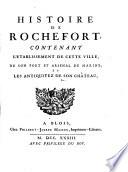 Histoire de Rochefort, contenant l'etablissement de cette ville, de son port et arsenal de marine, et les antiquitez de son chateau
