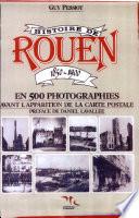 Histoire de Rouen: 1850-1900 en 500 photographies avant l'apparition de la carte postale